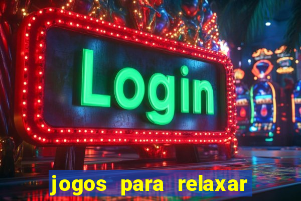 jogos para relaxar a mente